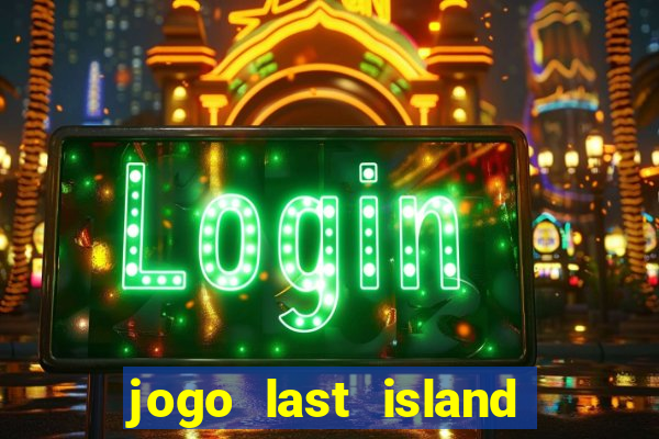 jogo last island of survival